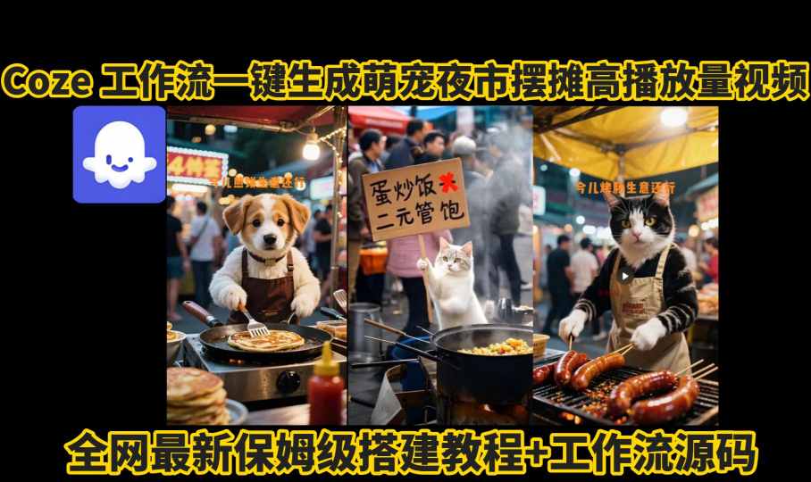 coze工作流一键生成萌宠夜市摆摊AI高赞高播放量视频保姆级拆解教程 - 猎人社区-猎人社区