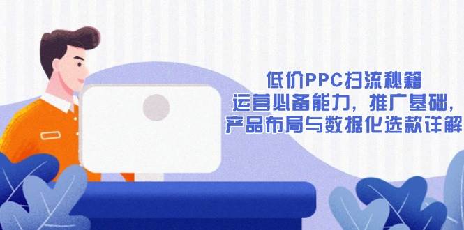 低价PPC扫流秘籍：运营必备能力, 推广基础, 产品布局与数据化选款详解 - 猎人社区-猎人社区