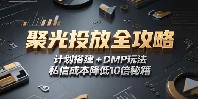 2025小红书聚光投放全攻略，计划搭建+DMP玩法，私信成本降低10倍秘籍 - 猎人社区-猎人社区