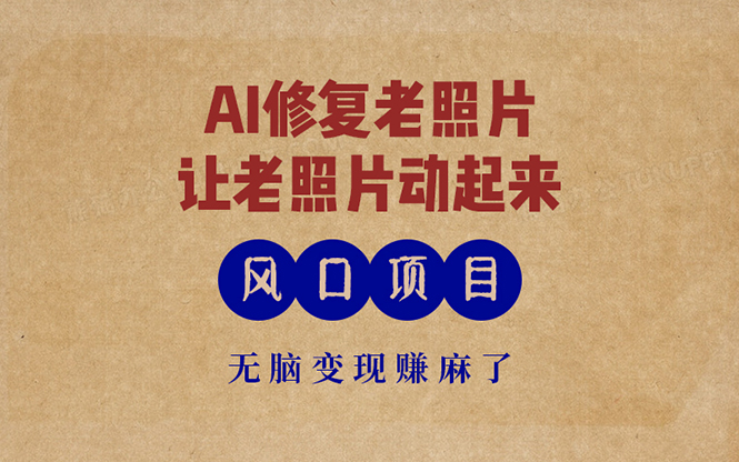 最新风口项目，AI一键修复老照片，让老照片动起来，接单到手软，无脑变… - 猎人社区-猎人社区