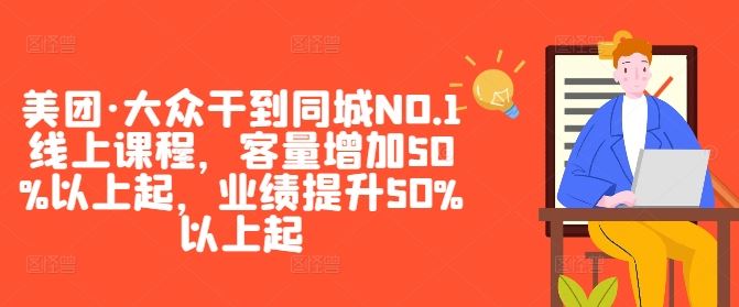 美团·大众干到同城NO.1线上课程，客量增加50%以上起，业绩提升50%以上起 - 猎人社区-猎人社区