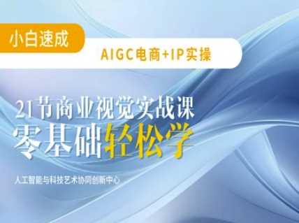 AIGC电商必备实操：21节平面设计实战课，教你玩转AI-猎人社区