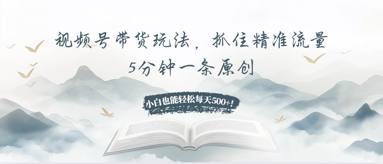 视频号带货玩法，抓住精准流量，5分钟一条原创，小白也能轻松每天500+！ - 猎人社区-猎人社区