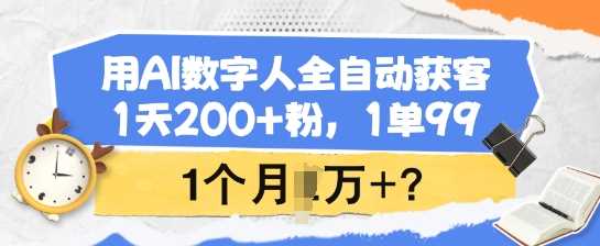 用AI数字人全自动获客，1天200+粉，1单99，1个月1个W+?-猎人社区