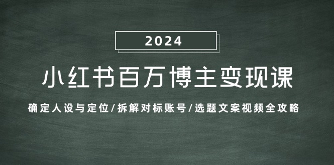 小红书百万博主变现课：确定人设与定位/拆解对标账号/选题文案视频全攻略-猎人社区