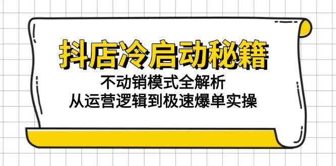 抖店冷启动秘籍：不动销模式全解析，从运营逻辑到极速爆单实操 - 猎人社区-猎人社区