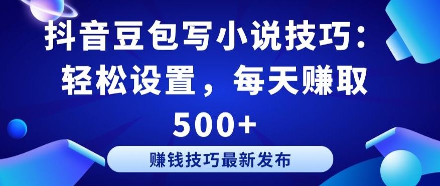 抖音豆包写小说技巧：轻松设置，每天赚取 500+【揭秘】 - 猎人社区-猎人社区