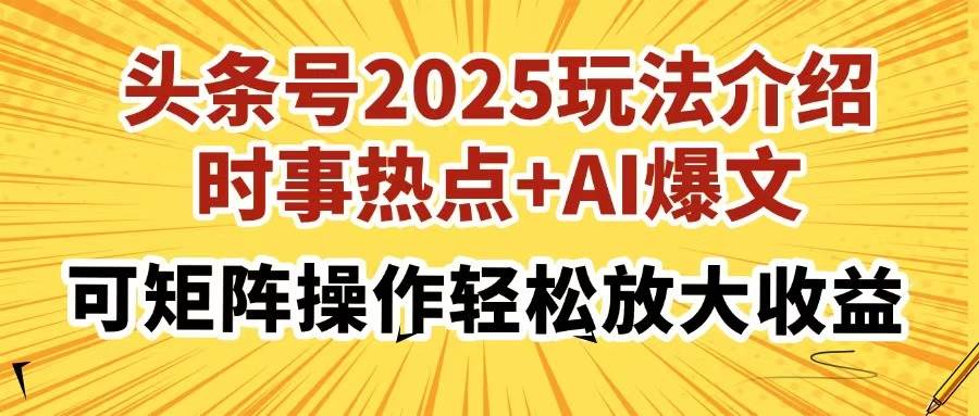 头条号2025玩法介绍，时事热点+AI爆文，可矩阵操作轻松放大收益 - 猎人社区-猎人社区