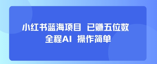小红书蓝海项目，全程AI，操作简单，已挣五位数 - 猎人社区-猎人社区