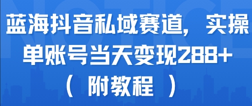 蓝海抖音私域赛道，实操单账号当天变现288+(附教程) - 猎人社区-猎人社区