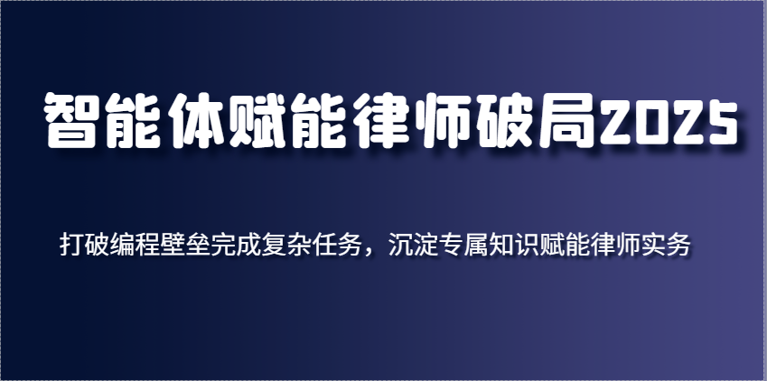 智能体赋能律师破局2025，打破编程壁垒完成复杂任务，沉淀专属知识赋能律师实务 - 猎人社区-猎人社区