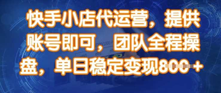 快手小店代运营，提供账号即可，团队全程操盘，单日稳定变现8张【揭秘】 - 猎人社区-猎人社区