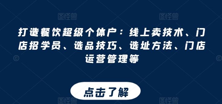 打造餐饮超级个体户：线上卖技术、门店招学员、选品技巧、选址方法、门店运营管理等 - 猎人社区-猎人社区