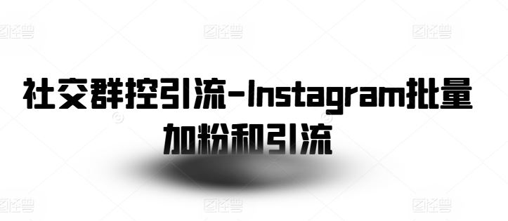 社交群控引流-Instagram批量加粉和引流-猎人社区