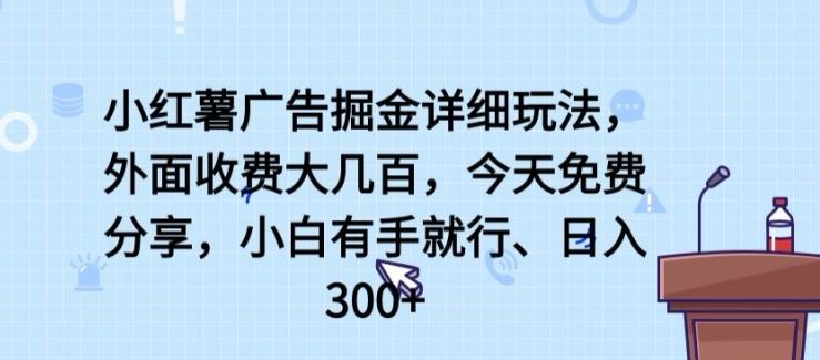 小红薯广告掘金详细玩法，外面收费大几百，小白有手就行，日入300+【揭秘】 - 猎人社区-猎人社区
