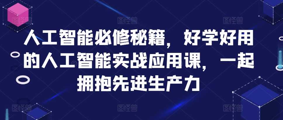 人工智能必修秘籍，好学好用的人工智能实战应用课，一起拥抱先进生产力-猎人社区