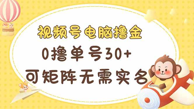 视频号电脑撸金 0撸单号30+ 可矩阵 无需实名多号多得 - 猎人社区-猎人社区