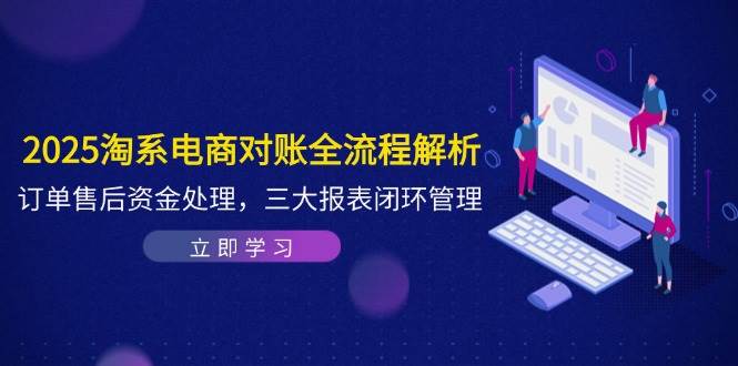 2025淘系电商对账全流程解析，订单售后资金处理，三大报表闭环管理 - 猎人社区-猎人社区