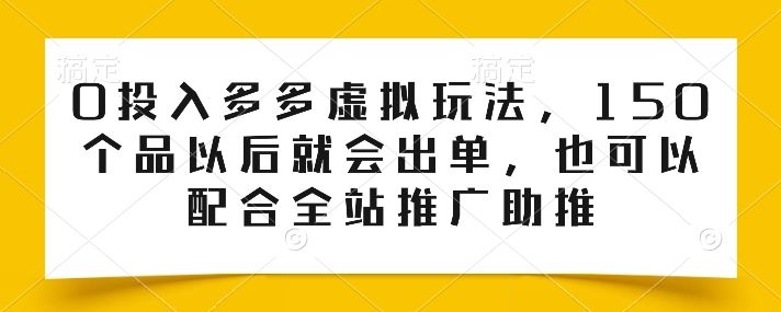 0投入多多虚拟玩法，150个品以后就会出单，也可以配合全站推广助推-猎人社区