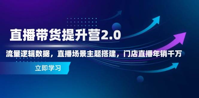 直播带货提升营2.0：流量逻辑数据，直播场景主题搭建，门店直播年销千万 - 猎人社区-猎人社区