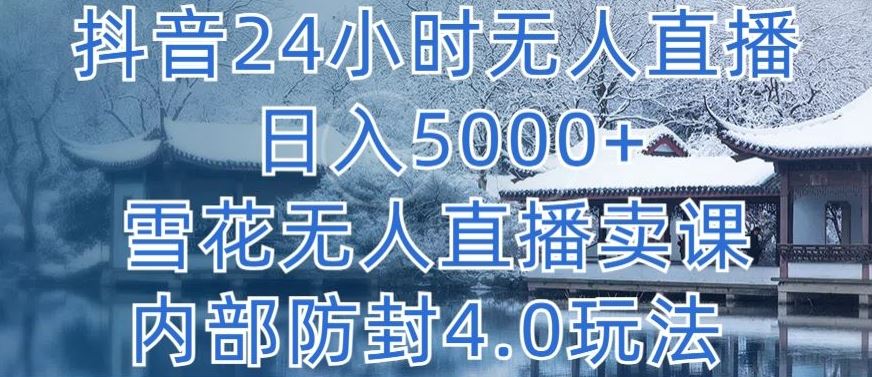 抖音24小时无人直播 日入5000+，雪花无人直播卖课，内部防封4.0玩法【揭秘】 - 猎人社区-猎人社区