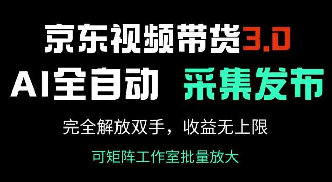 京东视频带货3.0，Ai全自动采集+自动发布，完全解放双手，收入无上限 - 猎人社区-猎人社区