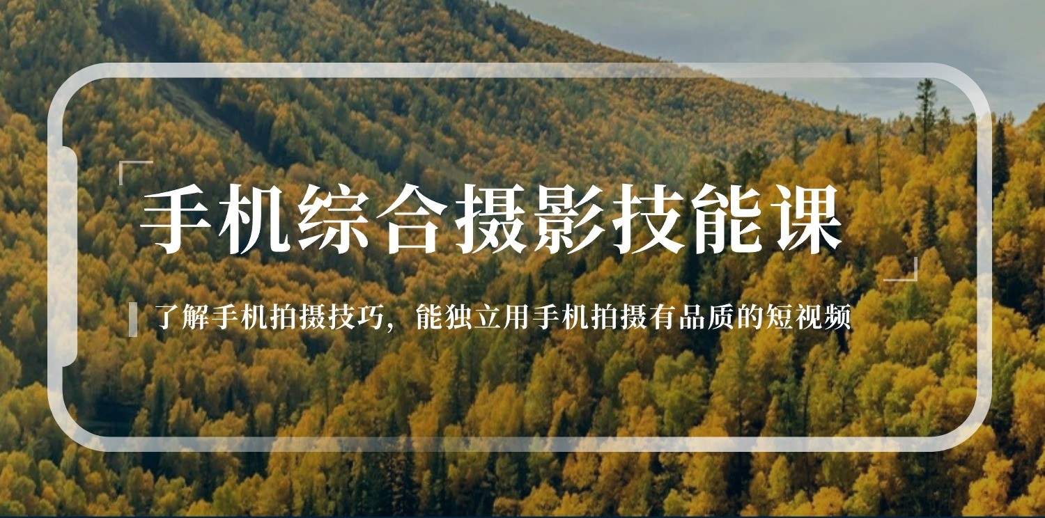 手机综合摄影技能课：学习手机拍摄技巧，用手机拍摄有品质短视频（129节） - 猎人社区-猎人社区