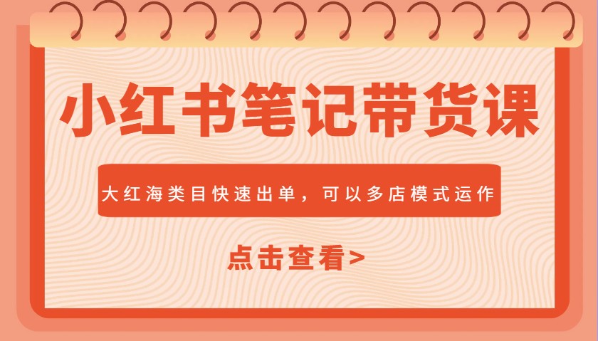 小红书笔记带货课，大红海类目快速出单，市场大，可以多店模式运作 - 猎人社区-猎人社区