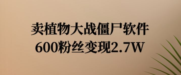 卖植物大战僵尸软件，600粉丝变现2.7W【揭秘】 - 猎人社区-猎人社区