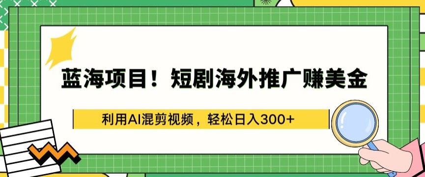 蓝海项目!短剧海外推广赚美金，利用AI混剪视频，轻松日入300+【揭秘】 - 猎人社区-猎人社区