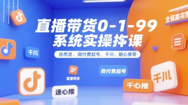 直播带货0~1~99系统实操课，自然流、微付费起号、千川、随心推等，直播带货全链路完整逻辑 - 猎人社区-猎人社区