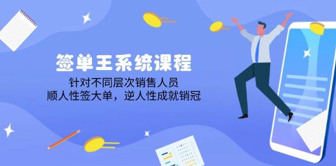 签单王系统课程，针对不同层次销售人员，顺人性签大单，逆人性成就销冠 - 猎人社区-猎人社区
