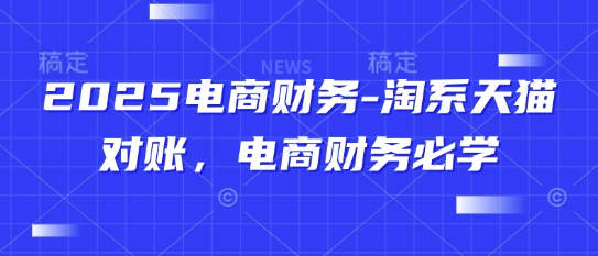 2025电商财务-淘系天猫对账，电商财务必学 - 猎人社区-猎人社区