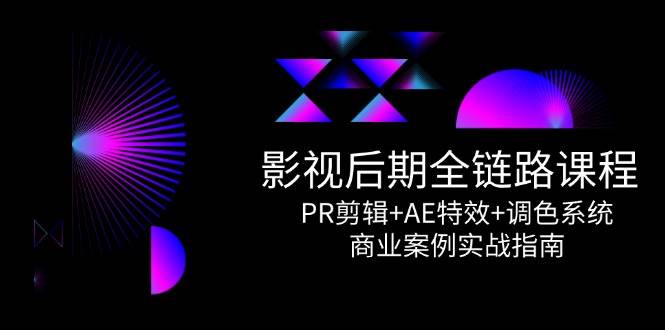 影视后期全链路课程，PR剪辑+AE特效+调色系统，商业案例实战指南 - 猎人社区-猎人社区