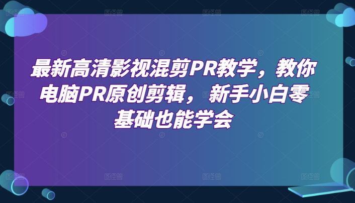 最新高清影视混剪PR教学，教你电脑PR原创剪辑， 新手小白零基础也能学会 - 猎人社区-猎人社区