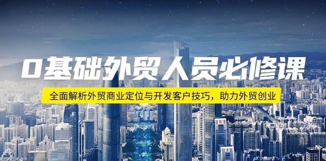 0基础外贸人员必修课：全面解析外贸商业定位与开发客户技巧，助力外贸创业 - 猎人社区-猎人社区