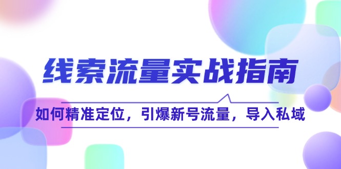 线 索 流 量-实战指南：如何精准定位，引爆新号流量，导入私域 - 猎人社区-猎人社区