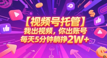 【视频号托管 】我出视频，你出账号，每天5分钟发布，最高躺挣2W+【揭秘】-猎人社区