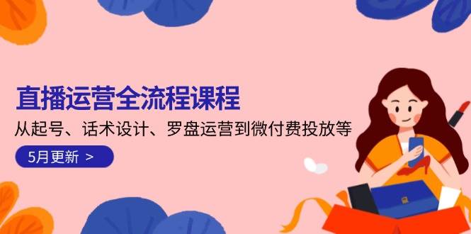 直播运营全流程课程-5月更新：从起号、话术设计、罗盘运营到微付费投放等-猎人社区