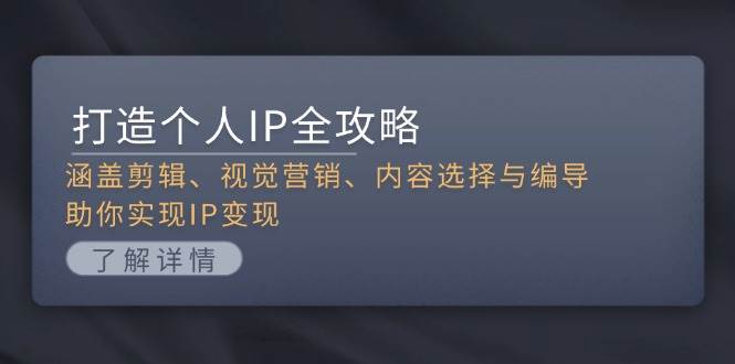 打造个人IP全攻略：涵盖剪辑、视觉营销、内容选择与编导，助你实现IP变现 - 猎人社区-猎人社区