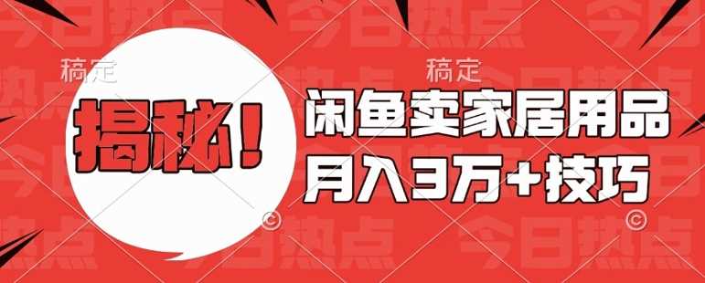 闲鱼卖家居用品月入过W+最新技巧闲鱼最新零基础教学，新手当天上手【揭秘】-猎人社区