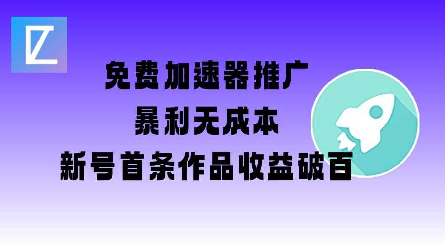 免费加速器推广项目_新号首条作品收益破百【图文+视频+2w字教程】-猎人社区