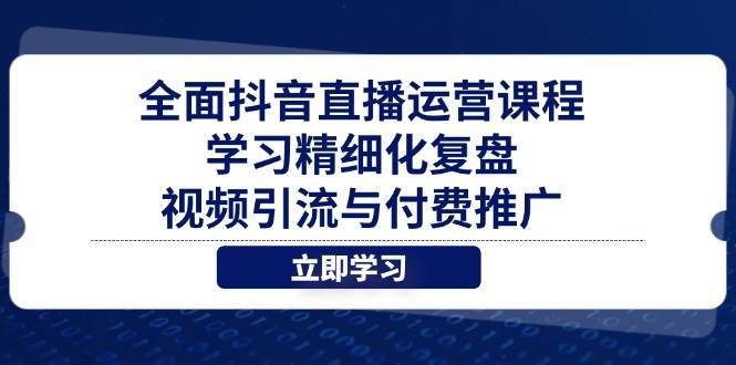 全面抖音直播运营课程，学习精细化复盘、视频引流与付费推广 - 猎人社区-猎人社区
