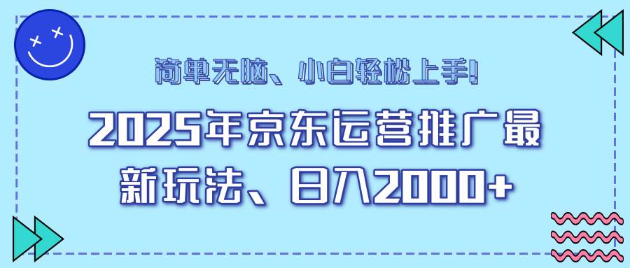 25年京东运营推广最新玩法，日入2000+，小白轻松上手！-猎人社区