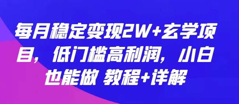 每月稳定变现2W+玄学项目，低门槛高利润，小白也能做 教程+详解【揭秘】 - 猎人社区-猎人社区