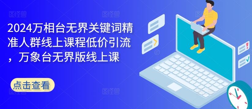 2024万相台无界关键词精准人群线上课程低价引流 ，万象台无界版线上课 - 猎人社区-猎人社区