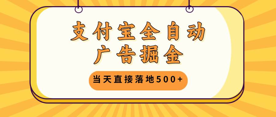 支付宝全自动广告掘金，当天直接落地500+，无需养鸡可矩阵放大操作 - 猎人社区-猎人社区