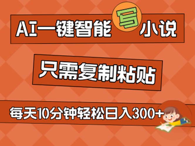 AI一键智能写小说，无脑复制粘贴，小白也能成为小说家 不用推文日入200+ - 猎人社区-猎人社区