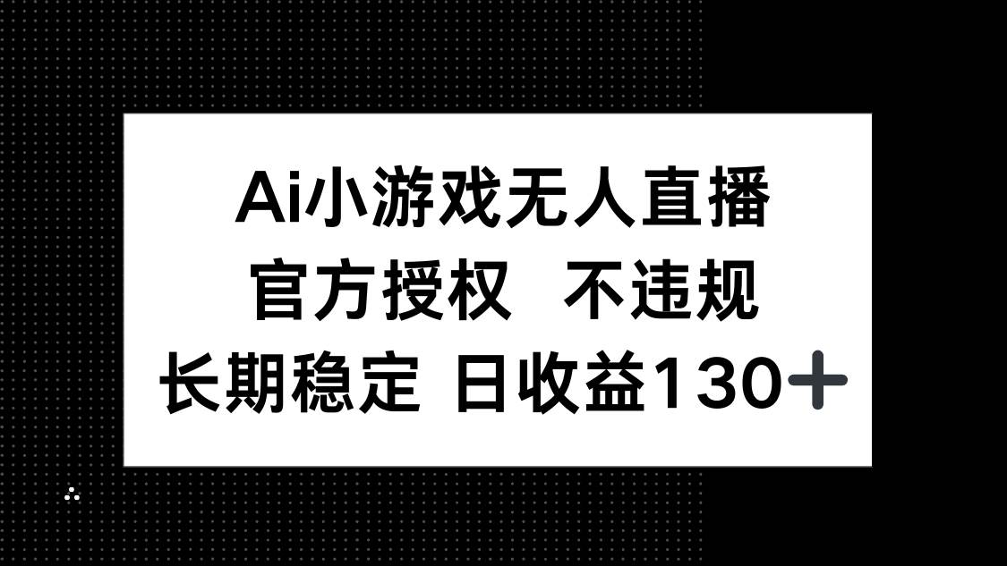 AI小游戏无人直播，官方授权 不违规，单日平均收益130+ - 猎人社区-猎人社区