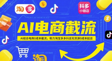 AI电商截流项目，AI结合电商0成本截流，助力淘宝多多抖店无货源0成本起店 - 猎人社区-猎人社区